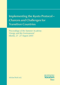 Title: Implementing the Kyoto Protocol - Chances and Challenges for Transition Countries: Proceedings of the Summer Academy 'Energy and the Environment' Irkutsk, 21 - 27 August 2005, Author: Michael Rodi