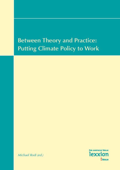 Between Theory and Practice : Putting Climate Policy to work: Vol.1 of the proceedings of the Summer Academy 'Energy and the Environment' Greifswald, 16-29 July 2006