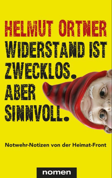 Widerstand ist zwecklos. Aber sinnvoll.: Notwehr-Notizen von der Heimat-Front