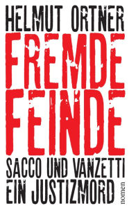 Title: Fremde Feinde: Sacco und Vanzetti - Ein Justizmord, Author: Helmut Ortner