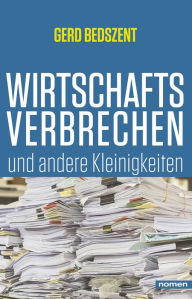 Title: Wirtschaftsverbrechen: und andere Kleinigkeiten, Author: Gerd Bedszent