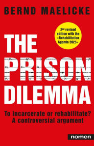 Title: The Prison Dilemma: To incarcerate or rehabilitate? - A controversial argument, Author: Bernd Maelicke