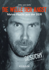 Title: Die Welle der Angst: Meine Flucht aus der DDR, Author: Otto von Gehr