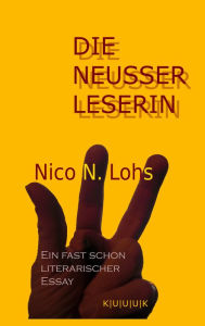 Title: Die Neusser Leserin: Ein fast schon literarischer Essay, Author: Nico N Lohs