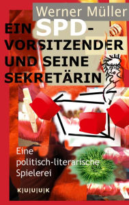 Title: Ein SPD-Vorsitzender und seine Sekretärin: Eine politisch-literarische Spielerei, Author: Werner Müller