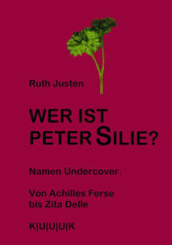 Title: Wer ist Peter Silie?: Namen Undercover. Von Achilles Ferse bis Zita Delle, Author: Ruth Justen