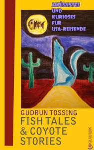 Title: Fish Tales & Coyote Stories: Amüsantes und Kurioses für USA-Reisende, Author: Gudrun Tossing