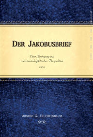 Title: Der Jakobusbrief: Eine Auslegung aus messianisch-jüdischer Perspektive, Author: Arnold G. Fruchtenbaum
