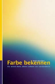 Title: Farbe bekennen. Es wird Zeit, dein Leben zu verändern, Author: Meike Röschlau