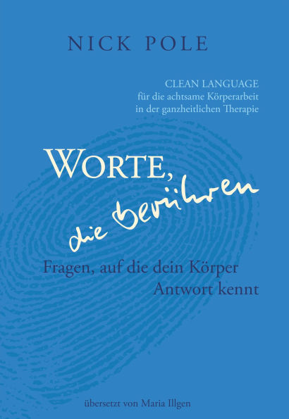 Worte, die berühren: Fragen, auf die Dein Körper Antwort kennt.: Clean Language für eine achtsame Körperarbeit in der ganzheitlichen Therapie.
