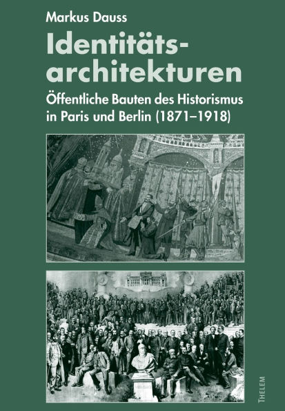 Identitï¿½tsarchitekturen: ï¿½ffentliche Bauten des Historismus in Paris und Berlin (1871-1918)
