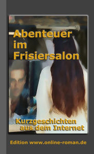 Title: Abenteuer im Frisiersalon: Kurzgeschichten aus dem Internet, Author: Ronald Henss