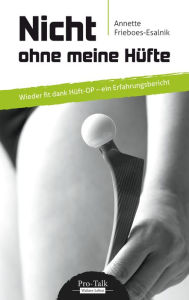 Title: Nicht ohne meine Hüfte: Wieder ?t dank Hüft-OP - ein Erfahrungsbericht, Author: Annette Frieboes-Esalnik