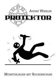 Title: Protektor: Monsterjäger mit Sockenschuss, Author: Andre Wiesler