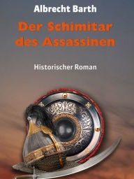 Title: Der Schimitar des Assassinen: Historischer Roman, Author: Albrecht Barth