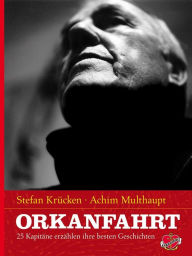 Title: Orkanfahrt: 25 Kapitäne erzählen ihre besten Geschichten, Author: Stefan Kruecken