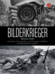 Title: Bilderkrieger: Von jenen, die ausziehen, uns die Augen zu öffnen - Kriegsfotografen erzählen, Author: Michael Kamber