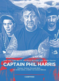 Title: Captain Phil Harris: Fischer, Outlaw, Fernseh-Held - ein wildes Leben, erzählt von seinen Söhnen, Author: Josh Harris
