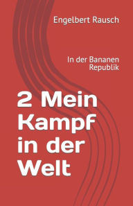 Title: 2 Mein Kampf in der Welt: In der Bananen Republik, Author: Engelbert Rausch