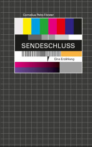Title: Sendeschluss: Eine Erzählung, Author: Cornelius Peltz-Förster