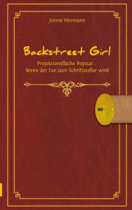 Title: Backstreet Girl: Projektionsfläche Popstar - Wenn der Fan zum Schriftsteller wird, Author: Jennie Hermann