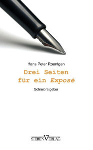 Title: Drei Seiten für ein Exposé: Schreibratgeber, Author: Hans Peter Roentgen