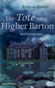 Title: Die Tote von Higher Barton: Ein Cornwall Krimi mit Mabel Clarence, Author: Rebecca Michéle