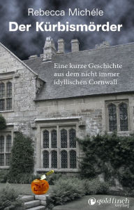 Title: Der Kürbismörder: Ein kurzes Abenteuer für Mabel Clarence im nicht immer beschaulichen Cornwall, Author: Rebecca Michéle