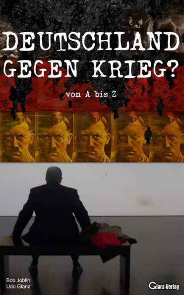 Deutschland gegen Krieg? von A bis Z: Abbildungen. Anregungen. Argumente. Assoziatonen. Lesetipps. Namen. Schlagwörter. Schlüsselwörter. Zitate. Gegen eine deutsche Kriegsbeteiligung.