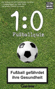 Title: 1:0 Fussball-Quiz * Das Kultspiel mit 300 Fussballfragen die kicken + Zusatzfragen zur WM 2014: Kult-Spiel Fußball * Fußball gefährdet ihre Gesundheit * Das geballte Fussball-Kultwissen, Author: Bob Joblin