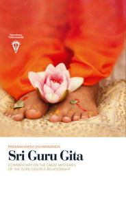 Title: Sri Guru Gita: Commentary on the great mysteries of the Guru-disciple relationship, Author: Paramahamsa Vishwananda