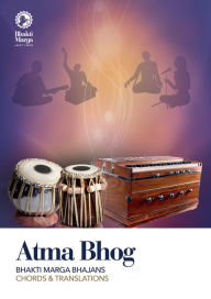 Title: Atma Bhog: Bhajans of Bhakti Marga with Chords and Translations, Author: Bhakti Marga