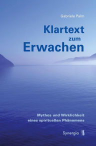 Title: Klartext zum Erwachen: Mythos und Wirklichkeit eines spirituellen Phänomens, Author: Gabriele Palm