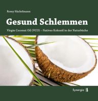 Title: Gesund Schlemmen - Natives Kokosöl in der Naturküche, Author: Romy Häckelmann