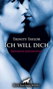 Title: Ich will dich Erotische Geschichten: Abwechslungsreich, rasant und erotisch ..., Author: Trinity Taylor