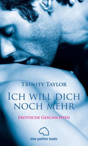 Title: Ich will dich noch mehr Erotische Geschichten: Spannend und lustvoll knistern die neuen Storys ..., Author: Trinity Taylor