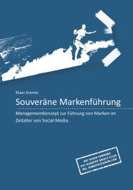 Title: Souveräne Markenführung: Managementkonzept zur Führung von Marken im Zeitalter von Social Media, Author: Klaas Kramer