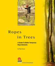 Title: Ropes in Trees: A Guide to Better Temporary Rope Elements, Author: Philipp Strasser