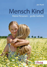 Title: Mensch Kind: Kleine Personen - große Gefühle, Author: Jan Hunt