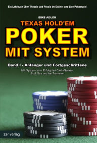 Title: Texas Hold'em - Poker mit System 1: Band I - Anfänger und Fortgeschrittene - Mit System zum Erfolg bei Cash-Games, Sit & Gos und bei Turnieren, Author: Eike Adler