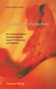 Title: Das Edelsteinfundament: Ein homöopathischer Entwicklungsweg durch 13 Edelsteine und Märchen, Author: Edith Helene Dörre