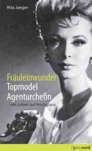Title: Fräuleinwunder, Topmodel, Agenturchefin - Ein Leben auf Hochglanz, Author: Rita Jaeger