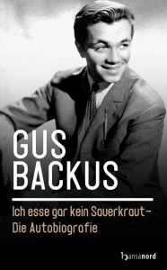 Title: Ich esse gar kein Sauerkraut - Die Autobiografie: Drei Monate im Leben eines Managers, Author: Gus Backus