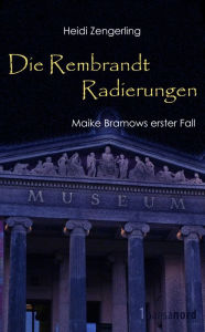 Title: Die Rembrandt Radierungen: Maike Bramows erster Fall, Author: Heidi Zengerling