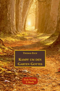 Title: Kampf um den Garten Gottes: Ein spiritueller Abenteuerroman, Author: Thomas Eich