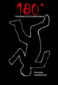 Title: 180°: Verdrehte Kurzkrimis, Author: Rainer Innreiter