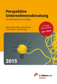 Title: Perspektive Unternehmensberatung 2015: Das Expertenbuch zum Einstieg. Branchenüberblick, Bewerbung, Case Studies, Expertentipps, Author: e-fellows.net