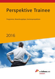 Title: Perspektive Trainee 2016: Programme, Bewerbungstipps, Karriereperspektiven, Author: e-fellows.net