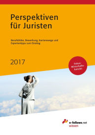 Title: Perspektiven für Juristen 2017: Berufsbilder, Bewerbung, Karrierewege und Expertentipps zum Einstieg, Author: e-fellows.net