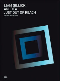 Title: Liam Gillick: An Idea Just Out of Reach: Original Recordings, Author: Liam Gillick